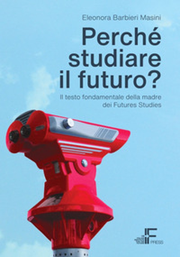 Perché studiare il futuro? Il testo fondamentale della madre dei futures studies - Librerie.coop Perché studiare il futuro? Il testo fondamentale della madre dei futures studies - Librerie.coop