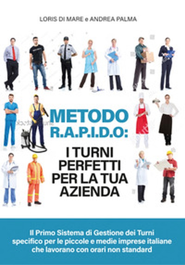 Metodo R.A.P.I.D.O: I turni perfetti per la tua azienda. Il primo sistema di gestione dei turni specifico per le piccole e medie imprese italiane che lavorano con orari non standard - Librerie.coop Metodo R.A.P.I.D.O: I turni perfetti per la tua azienda. Il primo sistema di gestione dei turni specifico per le piccole e medie imprese italiane che lavorano con orari non standard - Librerie.coop