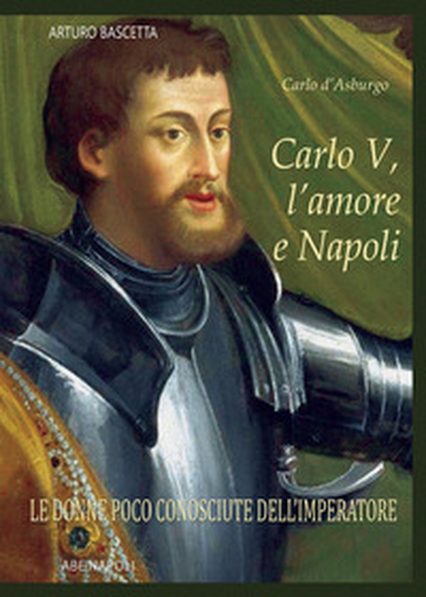 Carlo V, l'amore e Napoli: Carlo d'Asburgo, le donne poco conosciute dell'Imperatore - Librerie.coop Carlo V, l'amore e Napoli: Carlo d'Asburgo, le donne poco conosciute dell'Imperatore - Librerie.coop