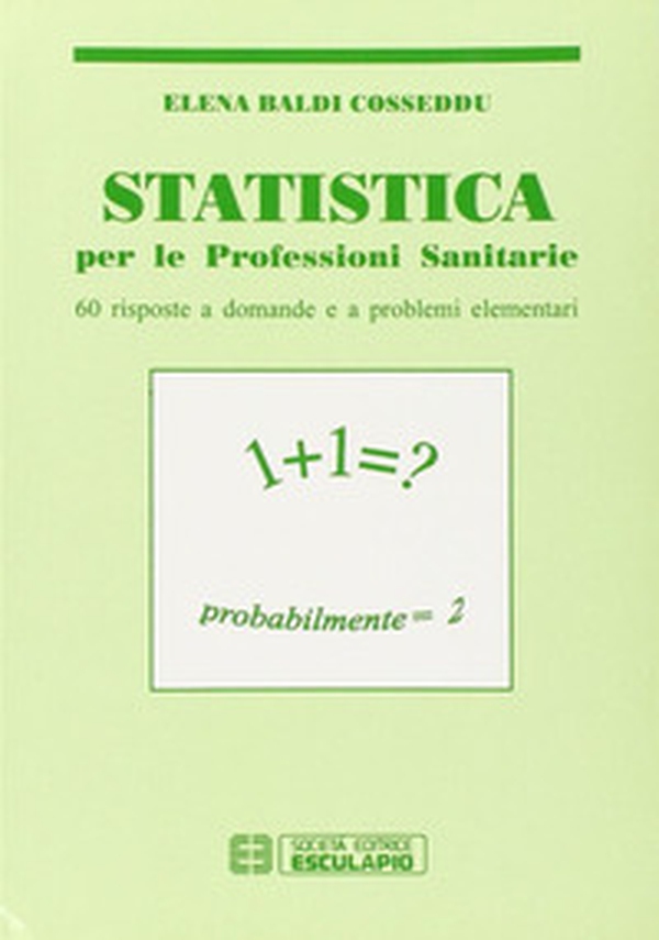 Statistica. Per le professioni sanitarie. Sessanta risposte a domande e a problemi elementari - Librerie.coop Statistica. Per le professioni sanitarie. Sessanta risposte a domande e a problemi elementari - Librerie.coop