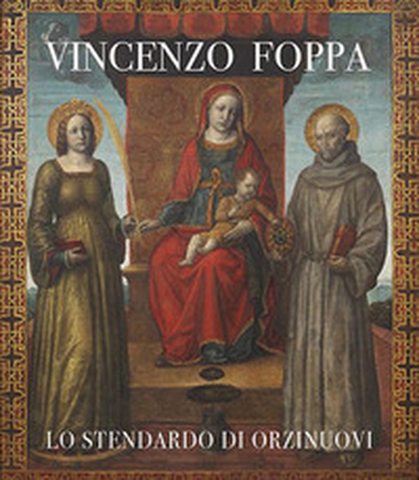 Vincenzo Foppa. Lo stendardo di Orzinuovi. Catalogo della mostra (Brescia, 30 settembre 2022-31 marzo 2023) - Librerie.coop Vincenzo Foppa. Lo stendardo di Orzinuovi. Catalogo della mostra (Brescia, 30 settembre 2022-31 marzo 2023) - Librerie.coop
