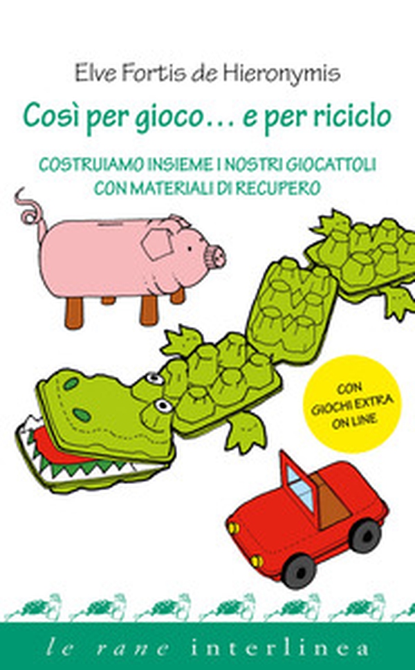 Così per gioco... e per riciclo. Costruiamo insieme i nostri giocattoli con materiali di recupero - Librerie.coop Così per gioco... e per riciclo. Costruiamo insieme i nostri giocattoli con materiali di recupero - Librerie.coop