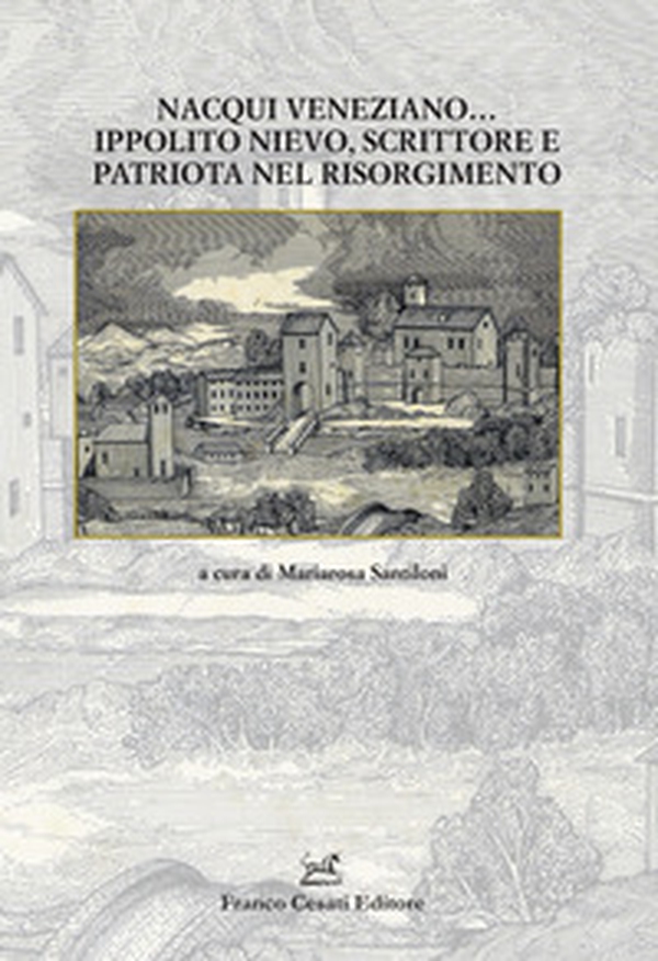Nacqui veneziano... Ippolito Nievo, scrittore e patriota nel Risorgimento - Librerie.coop Nacqui veneziano... Ippolito Nievo, scrittore e patriota nel Risorgimento - Librerie.coop