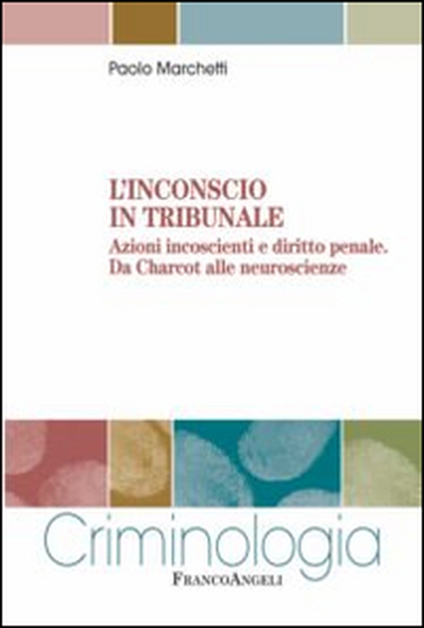 L'inconscio in tribunale. Azioni incoscienti e diritto penale. Da Charcot alle neuroscienze - Librerie.coop L'inconscio in tribunale. Azioni incoscienti e diritto penale. Da Charcot alle neuroscienze - Librerie.coop