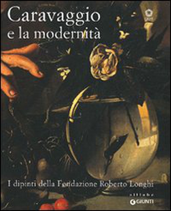 Caravaggio e la modernità. I dipinti della Fondazione Roberto Longhi. Catalogo della mostra (Firenze, 22 maggio-17 ottobre 2010) - Librerie.coop Caravaggio e la modernità. I dipinti della Fondazione Roberto Longhi. Catalogo della mostra (Firenze, 22 maggio-17 ottobre 2010) - Librerie.coop
