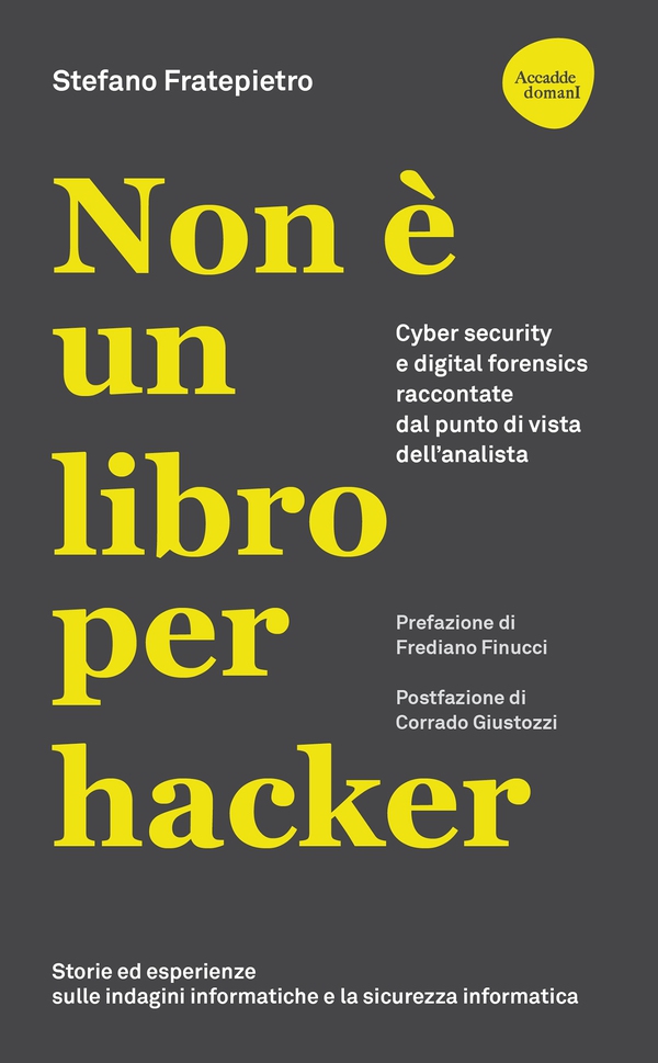 Non è un libro per hacker. Cyber security e digital forensics raccontate dal punto di vista dell'analista Storie ed esperienze di un divulgatore di cultura sulle indagini informatiche e la sicurezza informatica - Librerie.coop Non è un libro per hacker. Cyber security e digital forensics raccontate dal punto di vista dell'analista Storie ed esperienze di un divulgatore di cultura sulle indagini informatiche e la sicurezza informatica - Librerie.coop