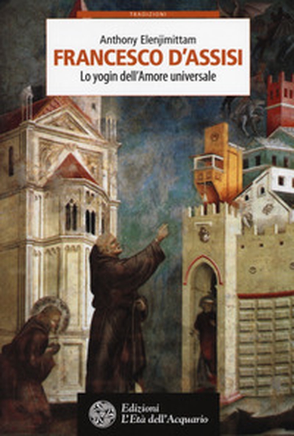 Francesco d'Assisi. Lo yogin dell'Amore universale - Librerie.coop Francesco d'Assisi. Lo yogin dell'Amore universale - Librerie.coop