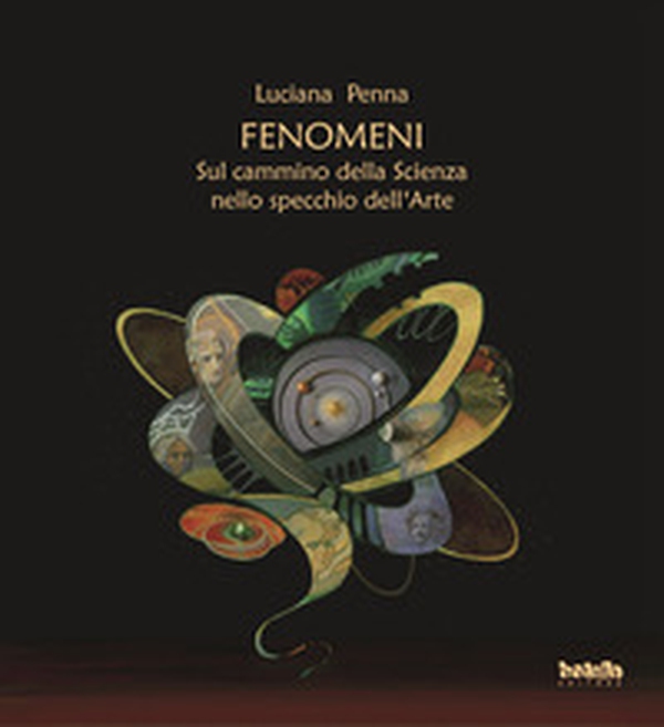 Fenomeni. Sul cammino della scienza nello specchio dell'arte - Librerie.coop Fenomeni. Sul cammino della scienza nello specchio dell'arte - Librerie.coop