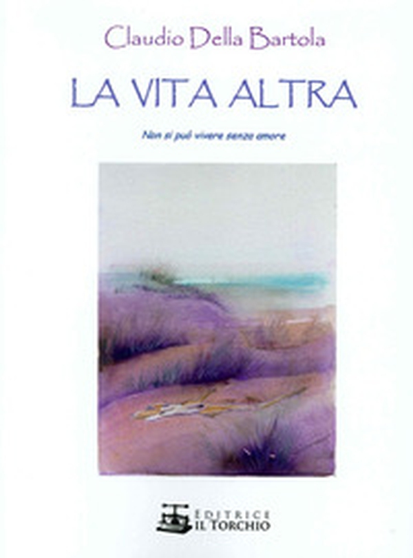 La vita altra. Non si può vivere senza amore - Librerie.coop La vita altra. Non si può vivere senza amore - Librerie.coop