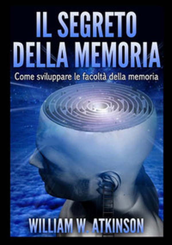 Il segreto della memoria. Come sviluppare le facoltà della memoria - Librerie.coop Il segreto della memoria. Come sviluppare le facoltà della memoria - Librerie.coop