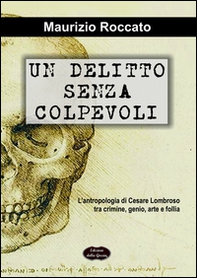 Un delitto senza colpevoli. L'antropologia di Cesare Lombroso tra crimine, genio, arte e follia - Librerie.coop