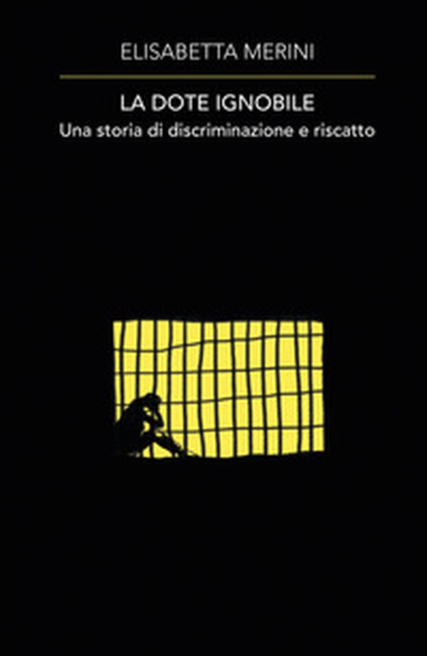 La dote ignobile. Una storia di discriminazione e riscatto - Librerie.coop La dote ignobile. Una storia di discriminazione e riscatto - Librerie.coop
