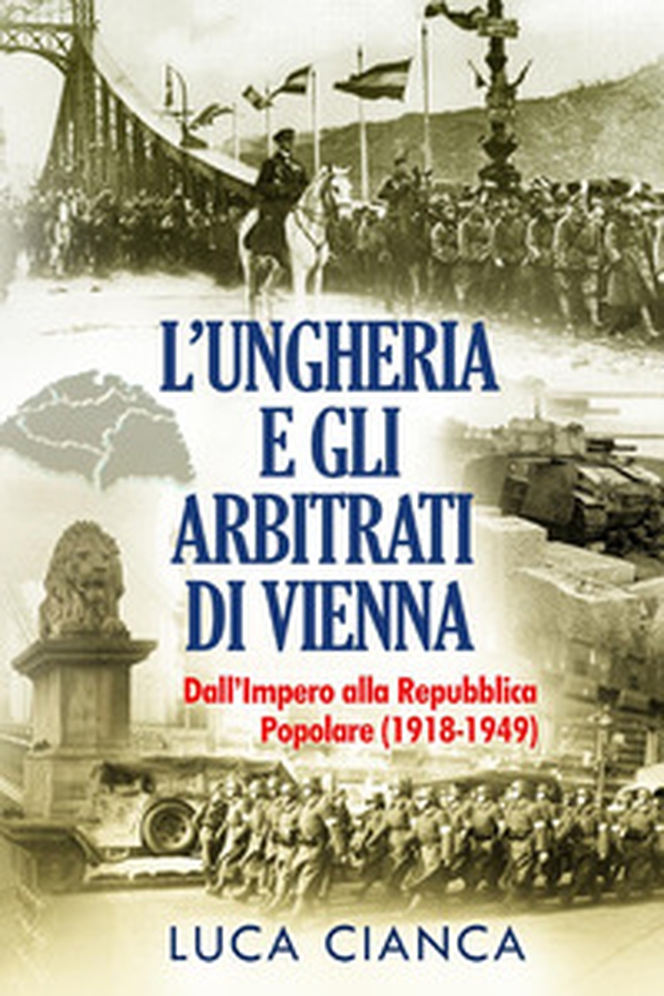 L'Ungheria e gli arbitrati di Vienna. Dall'Impero alla Repubblica Popolare (1918-1949) - Librerie.coop L'Ungheria e gli arbitrati di Vienna. Dall'Impero alla Repubblica Popolare (1918-1949) - Librerie.coop