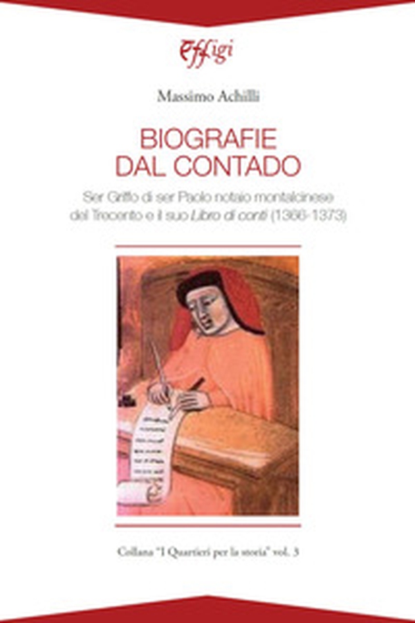 Biografie del contado. Ser Griffo di ser Paolo notaio montalcinese del Trecento e il suo Libro di conti (1366-1373) - Librerie.coop Biografie del contado. Ser Griffo di ser Paolo notaio montalcinese del Trecento e il suo Libro di conti (1366-1373) - Librerie.coop