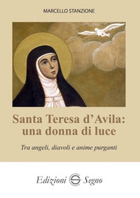 Santa Teresa d'Avila: una donna di luce. Tra angeli, diavoli e anime purganti - Librerie.coop