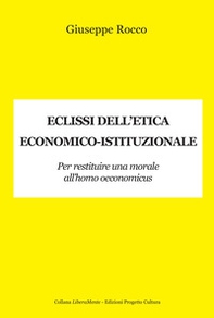 Eclissi dell'etica economico-istituzionale. Per restituire una morale all'homo oeconimicus - Librerie.coop