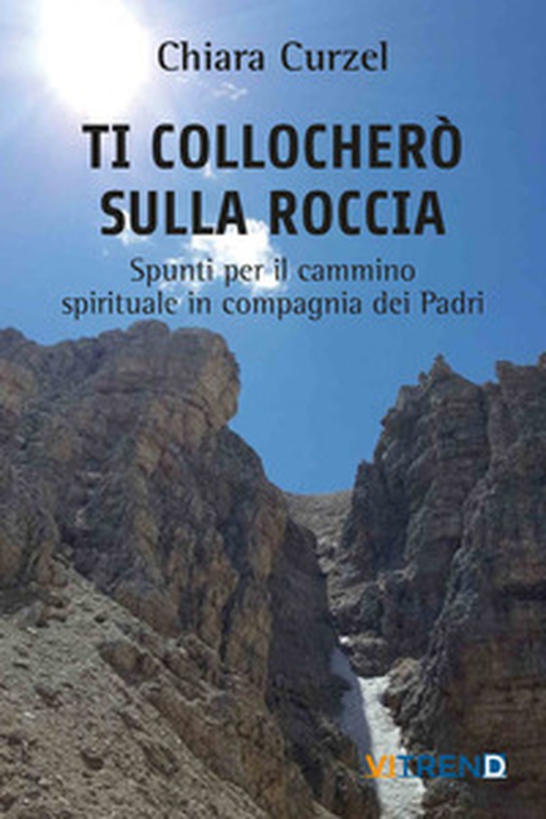 Ti collocherò sulla roccia. Spunti per il cammino spirituale in compagnia dei Padri - Librerie.coop Ti collocherò sulla roccia. Spunti per il cammino spirituale in compagnia dei Padri - Librerie.coop
