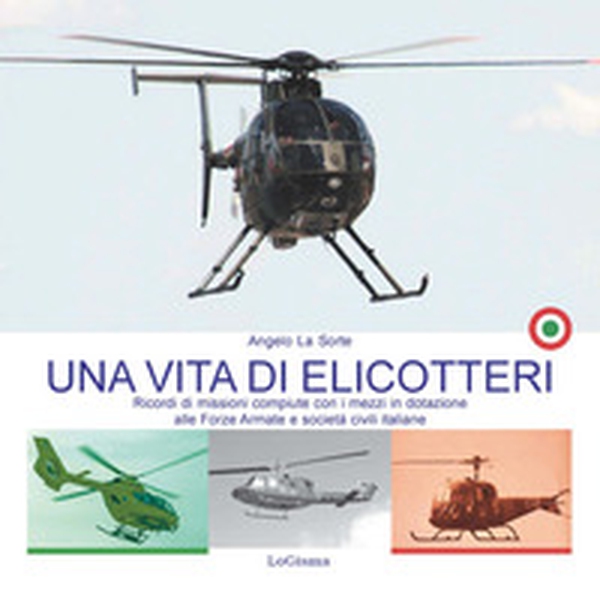 Una vita di elicotteri. Ricordi di missioni compiute con i mezzi in dotazione alle Forze Armate e società civili italiane - Librerie.coop Una vita di elicotteri. Ricordi di missioni compiute con i mezzi in dotazione alle Forze Armate e società civili italiane - Librerie.coop