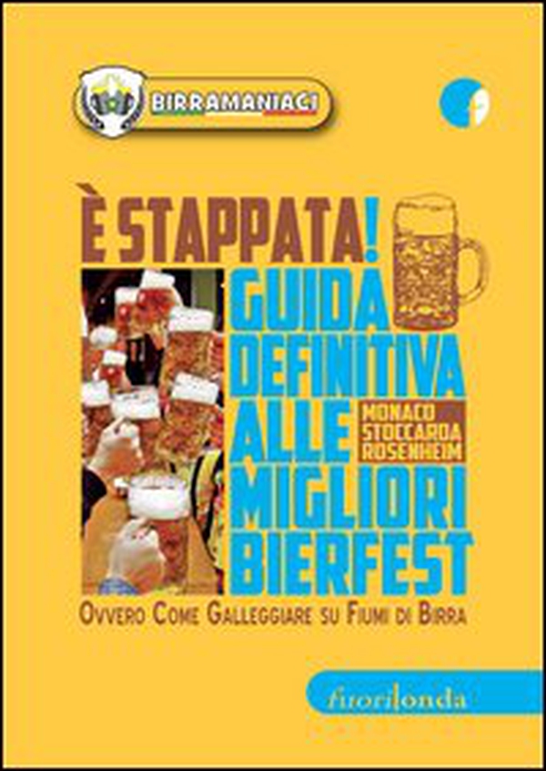 È stappata! Guida definitiva alle migliori bierfest. Ovvero come galleggiare su fiumi di birra - Librerie.coop È stappata! Guida definitiva alle migliori bierfest. Ovvero come galleggiare su fiumi di birra - Librerie.coop