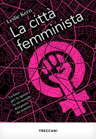 La città femminista. La lotta per lo spazio in un mondo disegnato da uomini - Librerie.coop