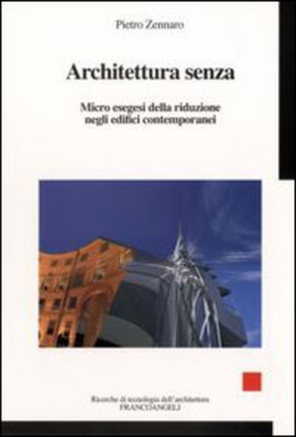 Architettura senza. Micro esegesi della riduzione negli edifici contemporanei - Librerie.coop Architettura senza. Micro esegesi della riduzione negli edifici contemporanei - Librerie.coop