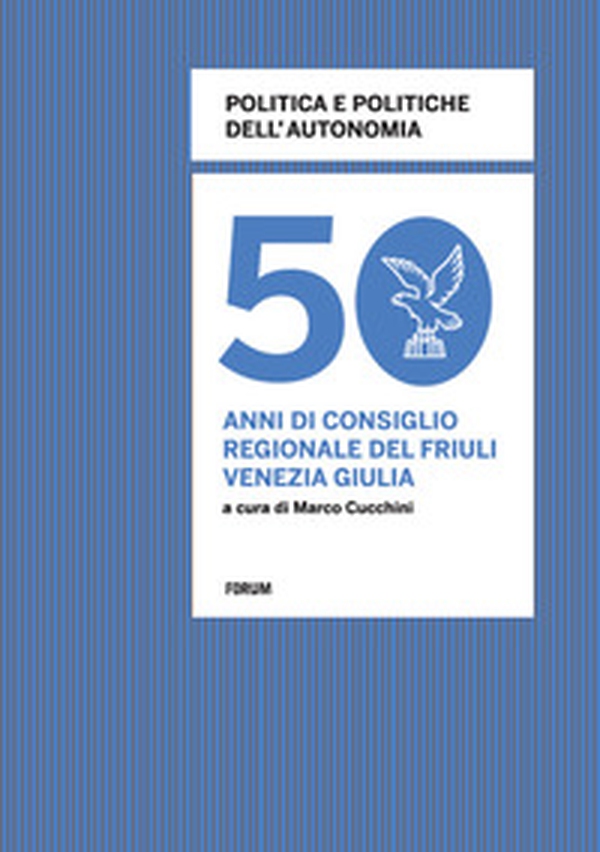Politica e politiche dell'autonomia. 50 anni di consiglio regionale in Friuli Venezia Giulia - Librerie.coop Politica e politiche dell'autonomia. 50 anni di consiglio regionale in Friuli Venezia Giulia - Librerie.coop