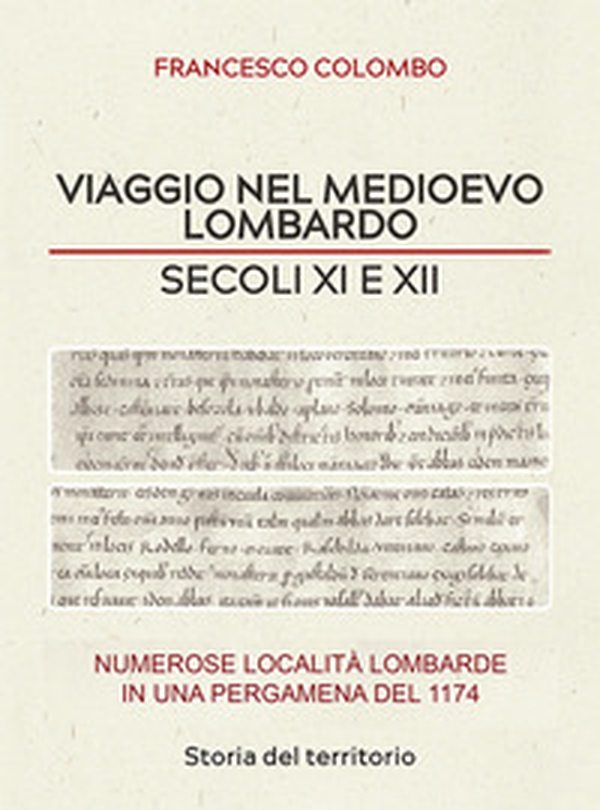 Viaggio nel medioevo lombardo. Secoli XI e XII. Numerose località lombarde in una pergamena del 1174 - Librerie.coop Viaggio nel medioevo lombardo. Secoli XI e XII. Numerose località lombarde in una pergamena del 1174 - Librerie.coop