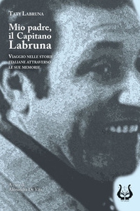 Mio padre, il capitano Labruna. Viaggio nelle storie italiane attraverso le sue memorie - Librerie.coop