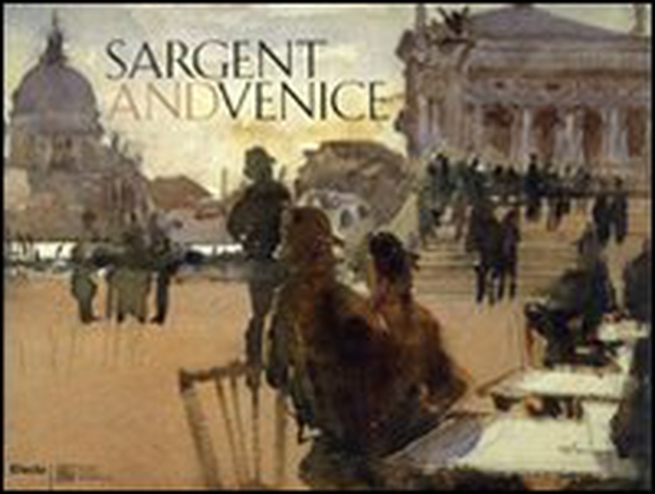Sargent and Venice. Catalogo della mostra (Venezia, 24 marzo-22 luglio 2007) - Librerie.coop Sargent and Venice. Catalogo della mostra (Venezia, 24 marzo-22 luglio 2007) - Librerie.coop