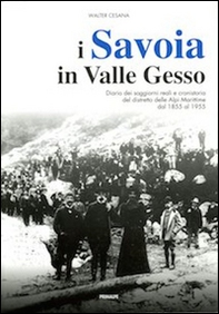 I Savoia in Valle Gesso. Diario dei soggiorni reali e cronistoria del distretto delle Alpi Marittime dal 1855 al 1955 - Librerie.coop