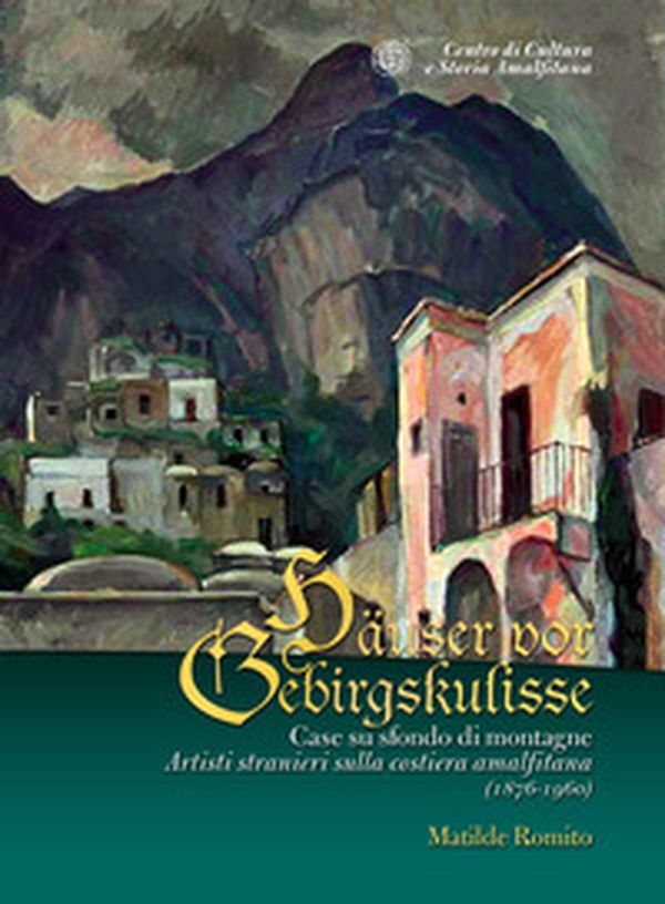 Case su sfondo di montagne. Artisti stranieri sulla Costiera Amalfitana (1876-1960) - Librerie.coop Case su sfondo di montagne. Artisti stranieri sulla Costiera Amalfitana (1876-1960) - Librerie.coop