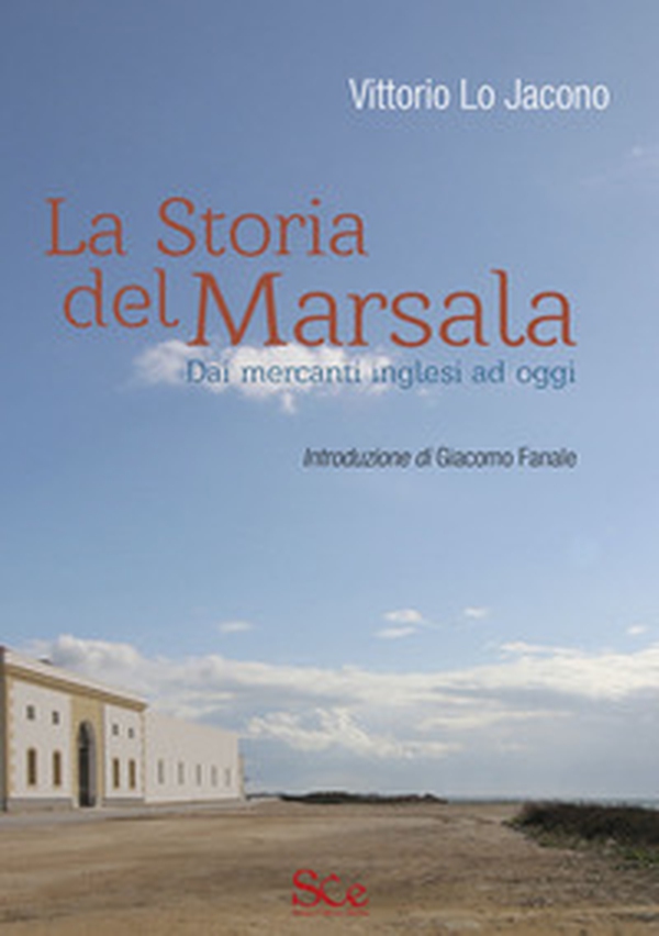 La storia del Marsala. Dai mercanti inglesi ad oggi - Librerie.coop La storia del Marsala. Dai mercanti inglesi ad oggi - Librerie.coop