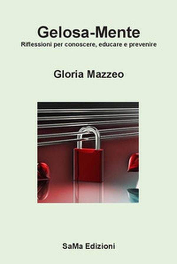Gelosa-Mente. Riflessioni per conoscere, educare e prevenire - Librerie.coop Gelosa-Mente. Riflessioni per conoscere, educare e prevenire - Librerie.coop