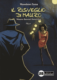 Il risveglio di Mauro. Mauro Baveni Detective - Librerie.coop