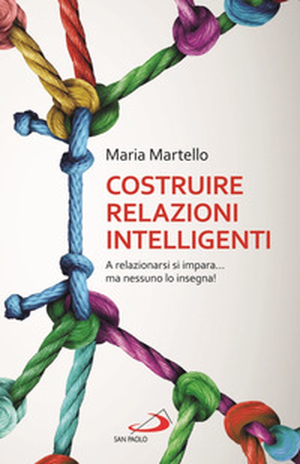 Costruire relazioni intelligenti. A relazionarsi si impara... ma nessuno lo insegna! - Librerie.coop Costruire relazioni intelligenti. A relazionarsi si impara... ma nessuno lo insegna! - Librerie.coop