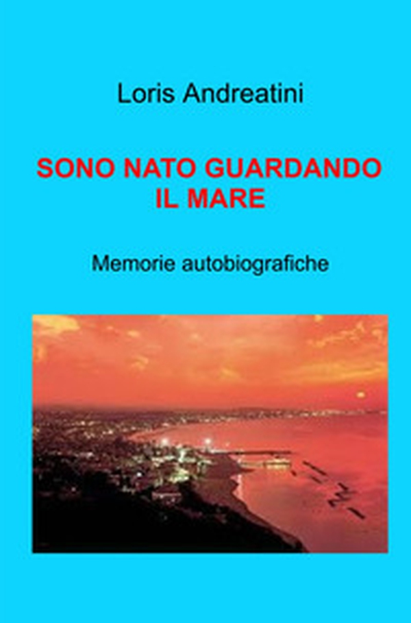 Sono nato guardando il mare. Memorie autobiografiche - Librerie.coop Sono nato guardando il mare. Memorie autobiografiche - Librerie.coop