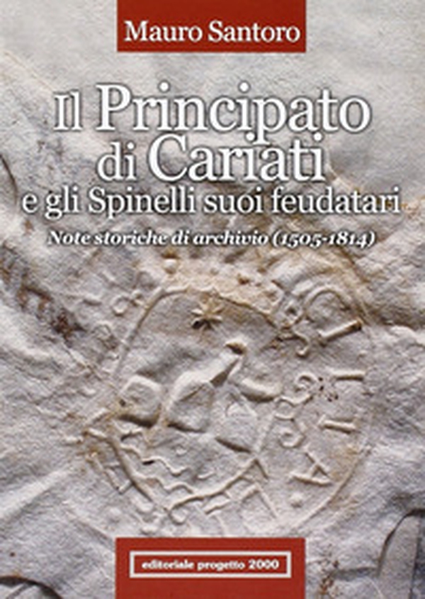 Il principato di Cariati e gli Spinelli suoi feudatari. Note storiche di archivio (1505-1814) - Librerie.coop Il principato di Cariati e gli Spinelli suoi feudatari. Note storiche di archivio (1505-1814) - Librerie.coop