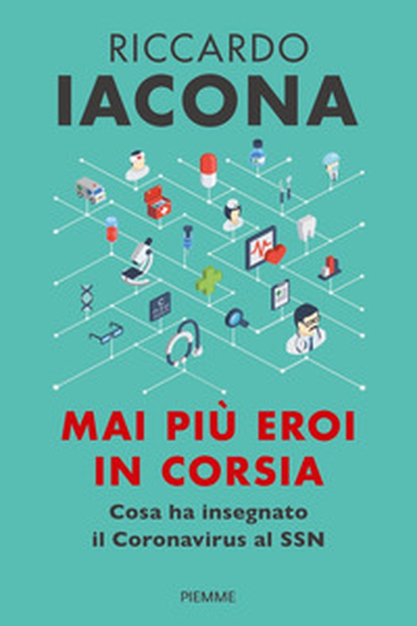 Mai più eroi in corsia. Cosa ha insegnato il coronavirus al SSN - Librerie.coop Mai più eroi in corsia. Cosa ha insegnato il coronavirus al SSN - Librerie.coop