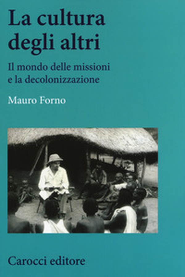 La cultura degli altri. Il mondo delle missioni e la decolonizzazione - Librerie.coop La cultura degli altri. Il mondo delle missioni e la decolonizzazione - Librerie.coop