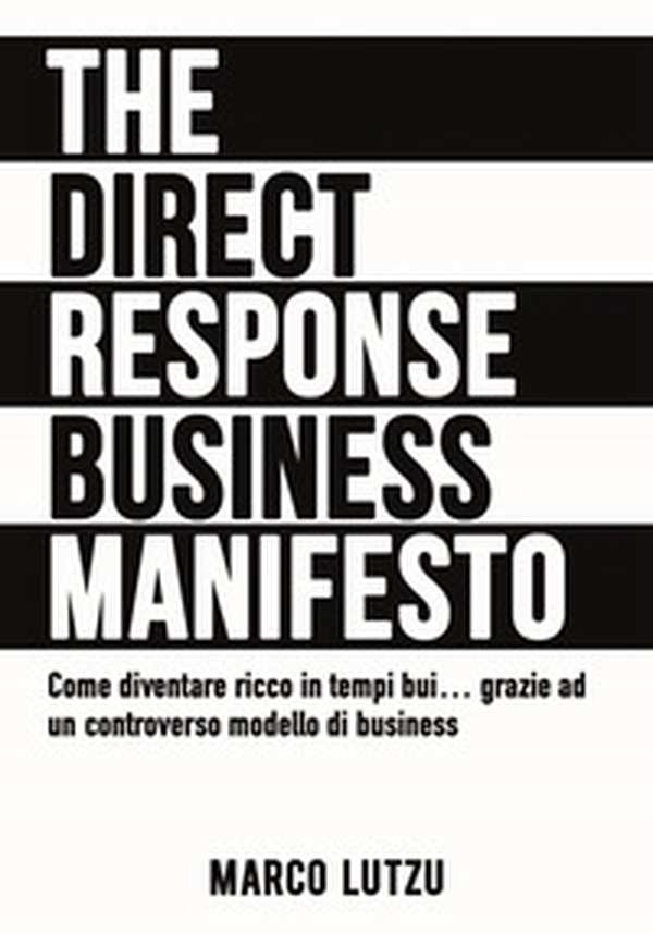 The direct response business manifesto. Come diventare ricco in tempi bui... grazie ad un controverso modello di business - Librerie.coop The direct response business manifesto. Come diventare ricco in tempi bui... grazie ad un controverso modello di business - Librerie.coop