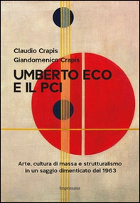 Umberto Eco e il Pci. Arte, cultura di massa e strutturalismo in un saggio dimenticato del 1963 - Librerie.coop