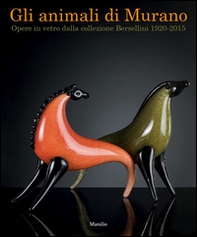 Gli animali di Murano. Opere in vetro dalla collezione Bersellini 1920-2015. Ediz. italiana e inglese - Librerie.coop