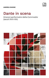 Dante in scena. Itinerari performativi della Commedia (secoli XVIII-XXI) - Librerie.coop