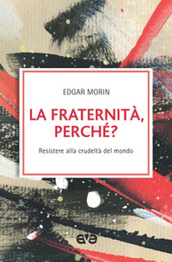 La fraternità, perché? Resistere alla crudeltà del mondo - Librerie.coop La fraternità, perché? Resistere alla crudeltà del mondo - Librerie.coop