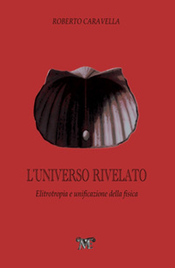 L'Universo rivelato. Elitrotropia e unificazione della fisica - Librerie.coop L'Universo rivelato. Elitrotropia e unificazione della fisica - Librerie.coop