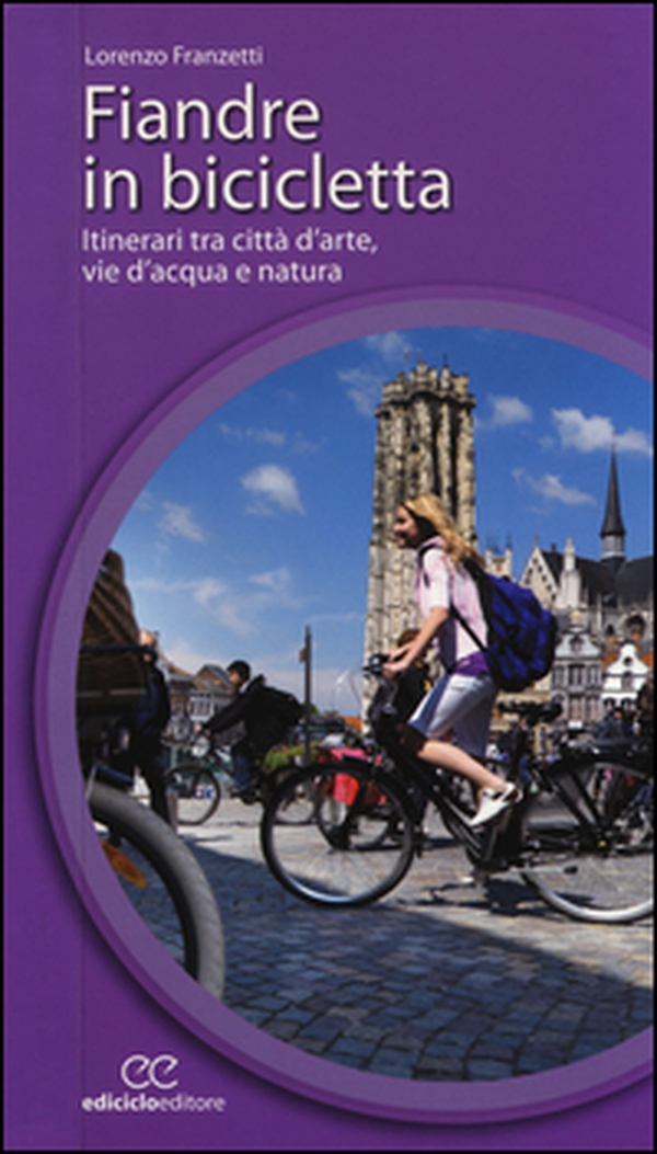 Fiandre in bicicletta. Itinerari tra città d'arte, vie d'acqua e natura - Librerie.coop Fiandre in bicicletta. Itinerari tra città d'arte, vie d'acqua e natura - Librerie.coop
