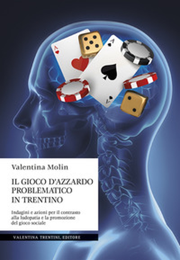 Il gioco d'azzardo problematico in Trentino. Indagini e azioni per il contrasto alla ludopatia e la promozione del gioco sociale - Librerie.coop Il gioco d'azzardo problematico in Trentino. Indagini e azioni per il contrasto alla ludopatia e la promozione del gioco sociale - Librerie.coop