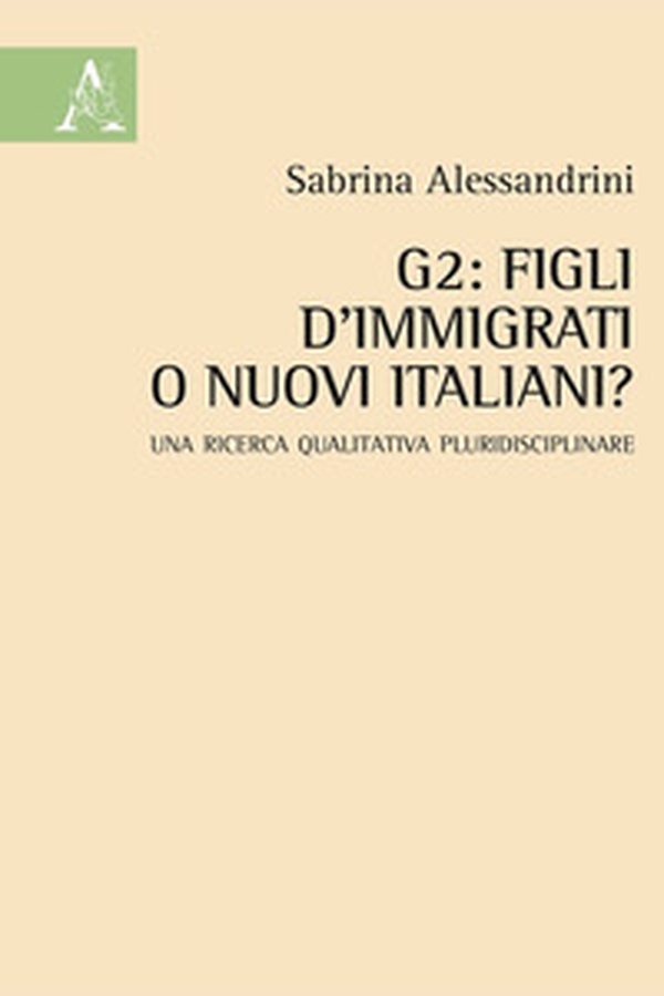 G2: figli d'immigrati o nuovi italiani? Una ricerca qualitativa pluridisciplinare - Librerie.coop G2: figli d'immigrati o nuovi italiani? Una ricerca qualitativa pluridisciplinare - Librerie.coop