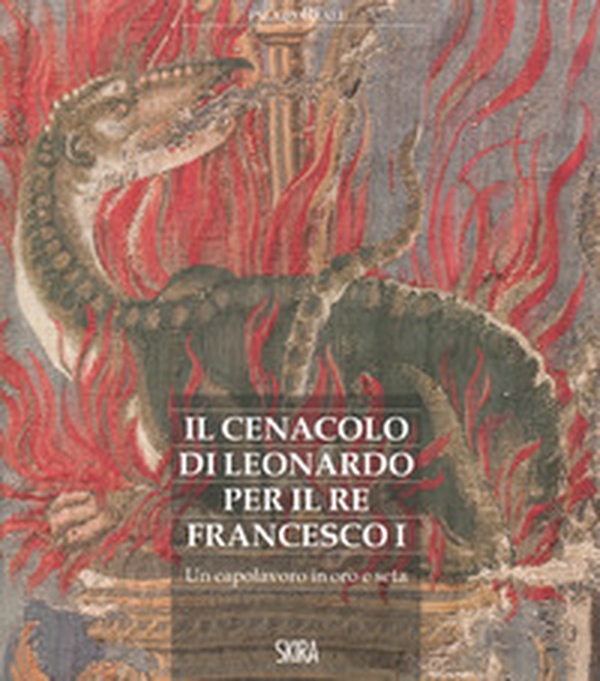 Il cenacolo di Leonardo per il re Francesco I. Un capolavoro in oro e seta - Librerie.coop Il cenacolo di Leonardo per il re Francesco I. Un capolavoro in oro e seta - Librerie.coop