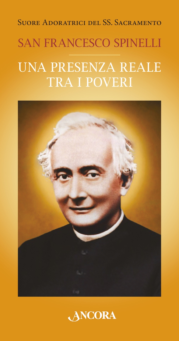 San Francesco Spinelli. Una presenza reale tra i poveri - Librerie.coop San Francesco Spinelli. Una presenza reale tra i poveri - Librerie.coop